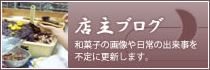 店主ブログ - 和菓子の画像や日常の出来事を不定に更新します。
